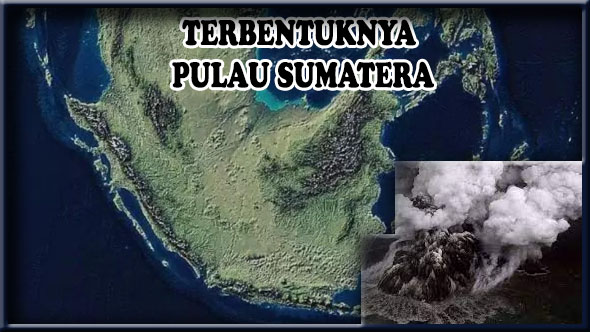 Terbentuknya Pulau Sumatera Indonesia Memiliki Sejarah Panjang