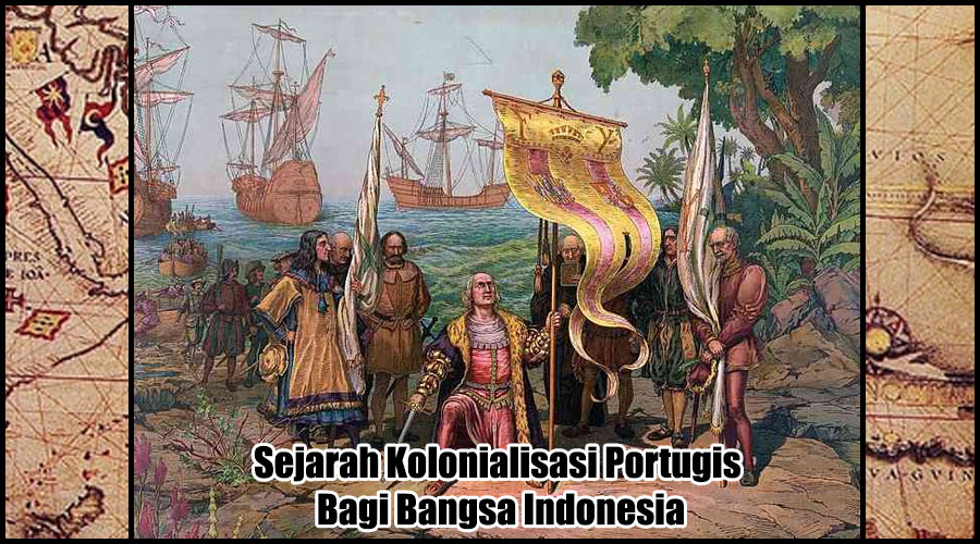 Sejarah Kolonialisasi Portugis Bagi Bangsa Indonesia